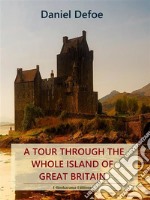 A Tour Through the Whole Island of Great Britain. E-book. Formato EPUB ebook