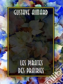 Les Pirates des Prairies. E-book. Formato EPUB ebook di Gustave Aimard