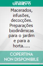 Macerados, infusões, decocções. Preparações biodinâmicas para o jardim e para a horta.. E-book. Formato Mobipocket ebook