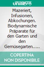 Mazeriert, Infusionen, Abkochungen. Biodynamische Präparate für den Garten und den Gemüsegarten.. E-book. Formato Mobipocket ebook