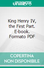 King Henry IV, the First Part. E-book. Formato PDF ebook