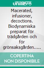 Macerated, infusioner, decoctions. Biodynamiska preparat för trädgården och för grönsaksgården.. E-book. Formato Mobipocket ebook