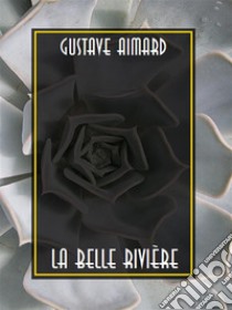 La Belle Rivière. E-book. Formato EPUB ebook di Gustave Aimard