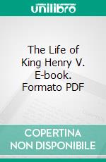 The Life of King Henry V. E-book. Formato PDF ebook