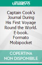 Captain Cook's Journal During His First Voyage Round the World. E-book. Formato EPUB ebook