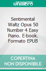 Sentimental Waltz Opus 50 Number 4 Easy Piano. E-book. Formato EPUB ebook di Silvertonalities