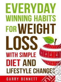 Everyday Winning Habits for Weight Loss, with Simple Diet and Lifestyle Changes. E-book. Formato EPUB ebook