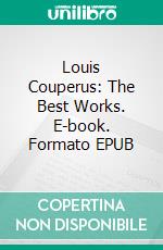 Louis Couperus: The Best Works. E-book. Formato Mobipocket ebook di Louis Couperus