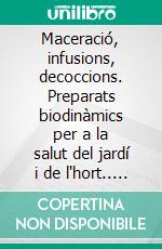 Maceració, infusions, decoccions. Preparats biodinàmics per a la salut del jardí i de l'hort.. E-book. Formato EPUB ebook