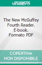 The New McGuffey Fourth Reader. E-book. Formato EPUB ebook