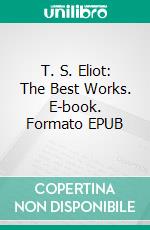 T. S. Eliot: The Best Works. E-book. Formato EPUB ebook