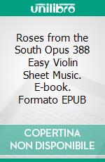 Roses from the South Opus 388 Easy Violin Sheet Music. E-book. Formato EPUB ebook di Silvertonalities