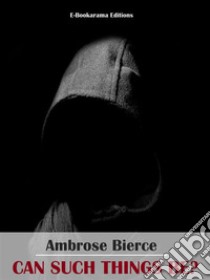 Can Such Things Be?. E-book. Formato EPUB ebook di Ambrose Bierce