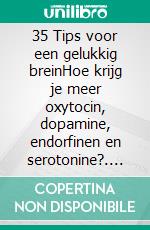 35 Tips voor een gelukkig breinHoe krijg je meer oxytocin, dopamine, endorfinen en serotonine?. E-book. Formato EPUB ebook