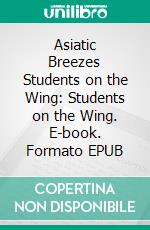 Asiatic Breezes Students on the Wing: Students on the Wing. E-book. Formato EPUB