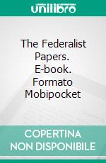 The Federalist Papers. E-book. Formato EPUB ebook