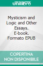 Mysticism and Logic and Other Essays. E-book. Formato EPUB ebook