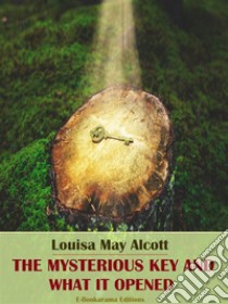 The Mysterious Key and What It Opened. E-book. Formato EPUB ebook di Louisa May Alcott