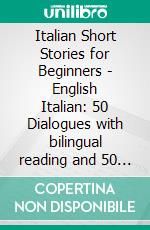 Italian Short Stories for Beginners - English Italian: 50 Dialogues with bilingual reading and 50 amazing Penguins images to Learn Italian for Beginners . E-book. Formato EPUB ebook