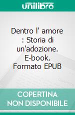 Dentro l' amore : Storia di un'adozione. E-book. Formato EPUB ebook