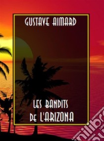 Les Bandits de l'Arizona. E-book. Formato EPUB ebook di Gustave Aimard