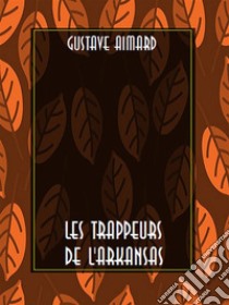 Les Trappeurs de l'Arkansas. E-book. Formato EPUB ebook di Gustave Aimard