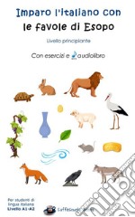 Imparo l&apos;italiano con le favole di EsopoLivello principiante - Con esercizi e audiolibro. E-book. Formato EPUB