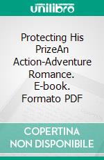 Protecting His PrizeAn Action-Adventure Romance. E-book. Formato EPUB ebook di Ember Casey