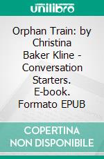 Orphan Train: by Christina Baker Kline - Conversation Starters. E-book. Formato EPUB ebook