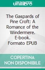 The Gaspards of Pine Croft: A Romance of the Windermere. E-book. Formato EPUB ebook