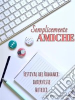 Semplicemente amiche: Interviste autrici Festival del Romance. E-book. Formato Mobipocket ebook