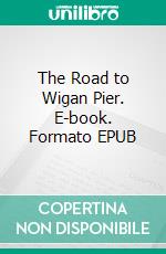 The Road to Wigan Pier. E-book. Formato Mobipocket ebook