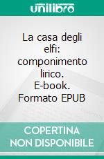 La casa degli elfi: componimento lirico. E-book. Formato Mobipocket ebook