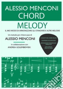 Chord Melody - Libro con 70 minuti di videoIl mio modo di armonizzare gli standard e altre melodie. E-book. Formato EPUB ebook di Alessio Menconi