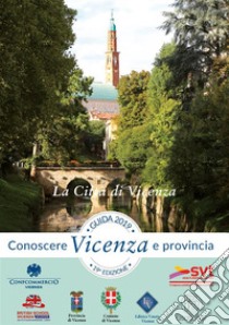 Guida Conoscere Vicenza e Provincia 2019 Sezione La Città di Vicenza. E-book. Formato Mobipocket ebook di Editrice Veneta