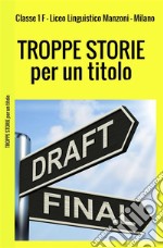 TROPPE STORIE per un titoloRacconti. E-book. Formato EPUB ebook