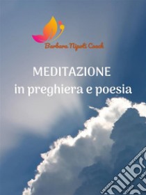 Meditazione in preghiera e poesia. E-book. Formato EPUB ebook di Barbara Nipoti