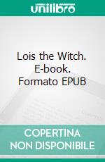Lois the Witch. E-book. Formato EPUB ebook