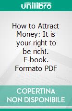 How to Attract Money: It is your right to be rich!. E-book. Formato PDF ebook