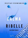 Calma Ribelle. E-book. Formato EPUB ebook di Cristian Stramandino