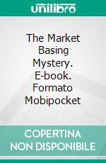 The Market Basing Mystery. E-book. Formato Mobipocket ebook