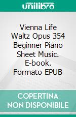 Vienna Life Waltz Opus 354 Beginner Piano Sheet Music. E-book. Formato EPUB ebook di Silvertonalities