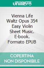 Vienna Life Waltz Opus 354 Easy Violin Sheet Music. E-book. Formato EPUB ebook di Silvertonalities