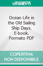 Ocean Life in the Old Sailing Ship Days. E-book. Formato EPUB ebook