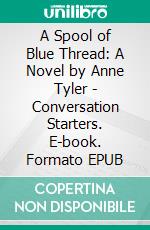 A Spool of Blue Thread: A Novel by Anne Tyler | Conversation Starters. E-book. Formato EPUB ebook di dailyBooks