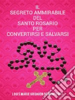 Il segreto ammirabile del Santo Rosario per convertirsi e salvarsi. E-book. Formato EPUB