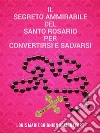 Il segreto ammirabile del Santo Rosario per convertirsi e salvarsi. E-book. Formato EPUB ebook di Saint Louis-Marie Grignion de Montfort