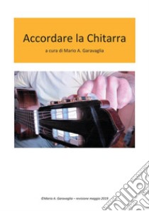 Accordare la Chitarra. E-book. Formato PDF ebook di Mario A. Garavaglia