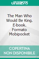 The Man Who Would Be King. E-book. Formato Mobipocket ebook di Rudyard Kipling