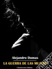 La guerra de las mujeres. E-book. Formato EPUB ebook di Alejandro Dumas